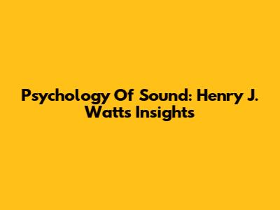 Psychology Of Sound: Henry J. Watt's Insights