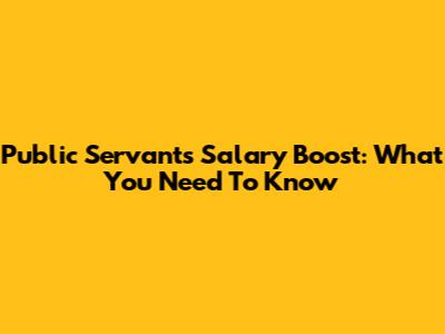 Public Servants' Salary Boost: What You Need To Know