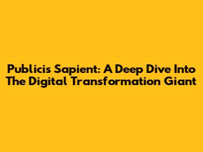 Publicis Sapient: A Deep Dive Into The Digital Transformation Giant