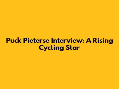 Puck Pieterse Interview: A Rising Cycling Star