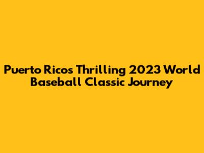 Puerto Rico's Thrilling 2023 World Baseball Classic Journey
