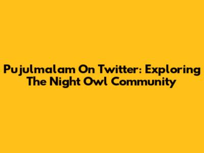 Pujulmalam On Twitter: Exploring The Night Owl Community