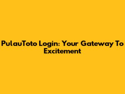 PulauToto Login: Your Gateway To Excitement