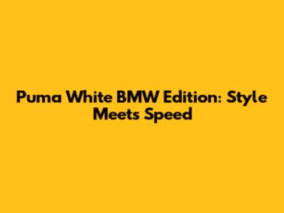 Puma White BMW Edition: Style Meets Speed