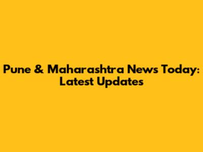 Pune & Maharashtra News Today: Latest Updates