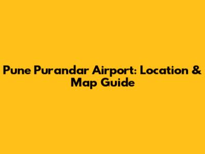 Pune Purandar Airport: Location & Map Guide