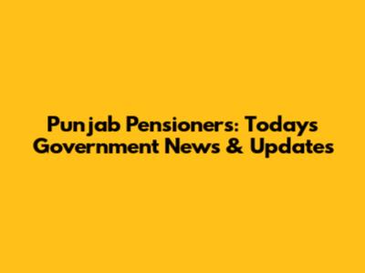 Punjab Pensioners: Today's Government News & Updates