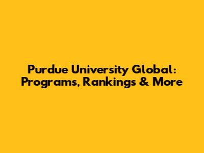 Purdue University Global: Programs, Rankings & More