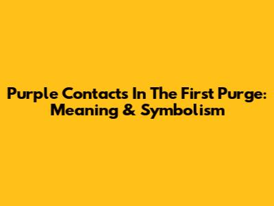Purple Contacts In The First Purge: Meaning & Symbolism