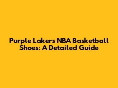 Purple Lakers NBA Basketball Shoes: A Detailed Guide