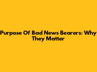 Purpose Of Bad News Bearers: Why They Matter