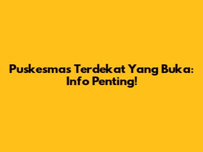 Puskesmas Terdekat Yang Buka: Info Penting!