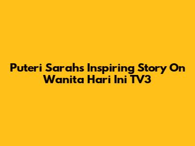 Puteri Sarah's Inspiring Story On Wanita Hari Ini TV3