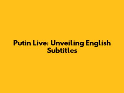 Putin Live: Unveiling English Subtitles