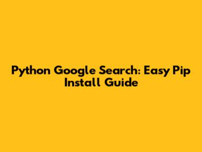 Python Google Search: Easy Pip Install Guide