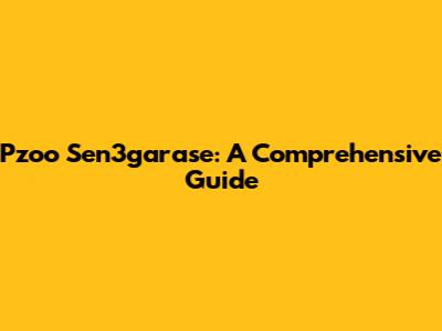 Pzoo Sen3garase: A Comprehensive Guide