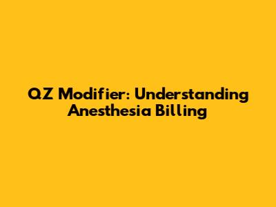 QZ Modifier: Understanding Anesthesia Billing