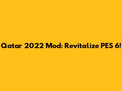 Qatar 2022 Mod: Revitalize PES 6!