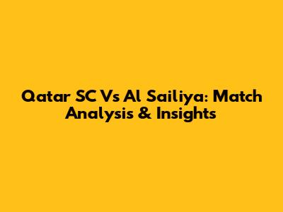 Qatar SC Vs Al Sailiya: Match Analysis & Insights