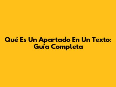 Qué Es Un Apartado En Un Texto: Guía Completa