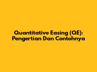 Quantitative Easing (QE): Pengertian Dan Contohnya