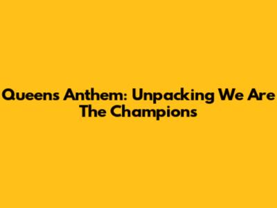 Queen's Anthem: Unpacking 'We Are The Champions'