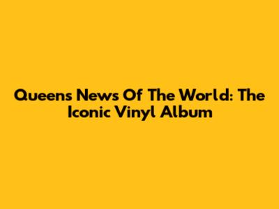 Queen's News Of The World: The Iconic Vinyl Album