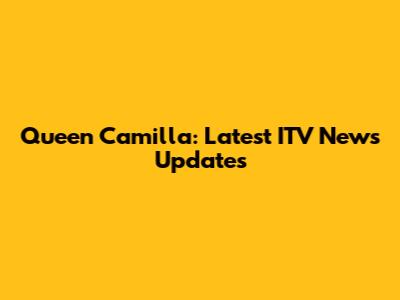 Queen Camilla: Latest ITV News Updates