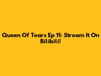 Queen Of Tears Ep 11: Stream It On Bilibili!