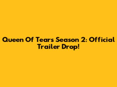 Queen Of Tears Season 2: Official Trailer Drop!