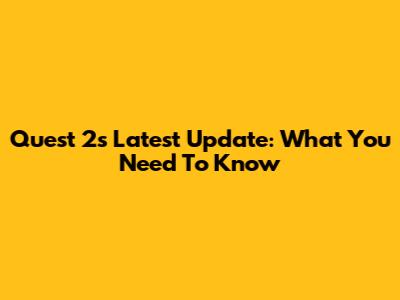Quest 2's Latest Update: What You Need To Know