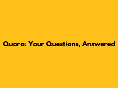 Quora: Your Questions, Answered