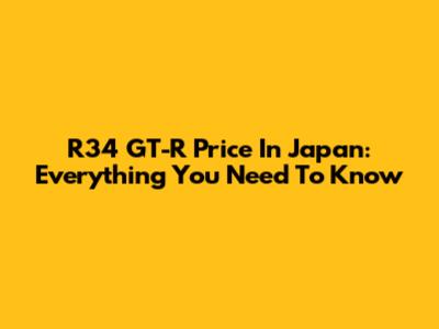 R34 GT-R Price In Japan: Everything You Need To Know