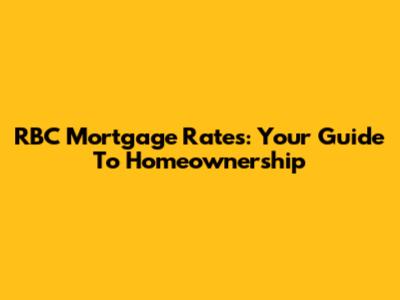 RBC Mortgage Rates: Your Guide To Homeownership