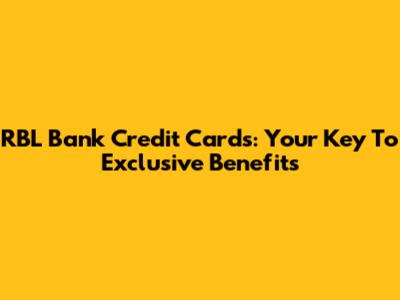 RBL Bank Credit Cards: Your Key To Exclusive Benefits