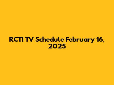 RCTI TV Schedule February 16, 2025