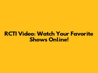 RCTI Video: Watch Your Favorite Shows Online!