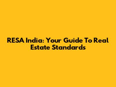 RESA India: Your Guide To Real Estate Standards