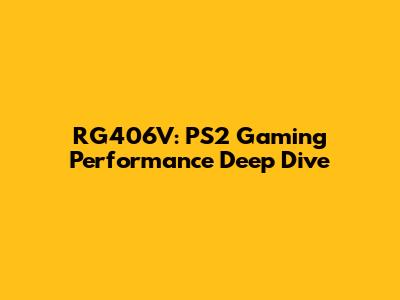 RG406V: PS2 Gaming Performance Deep Dive