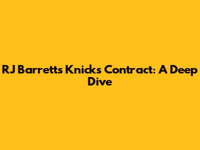 RJ Barrett's Knicks Contract: A Deep Dive
