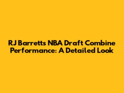 RJ Barrett's NBA Draft Combine Performance: A Detailed Look