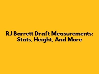 RJ Barrett Draft Measurements: Stats, Height, And More