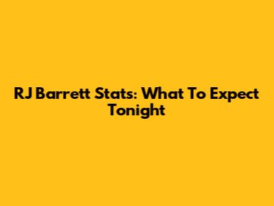 RJ Barrett Stats: What To Expect Tonight