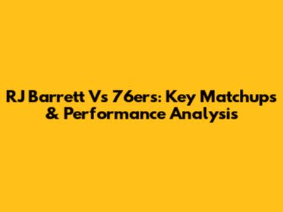 RJ Barrett Vs 76ers: Key Matchups & Performance Analysis