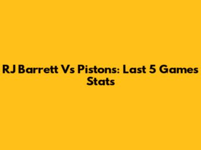 RJ Barrett Vs Pistons: Last 5 Games Stats