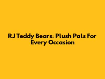 RJ Teddy Bears: Plush Pals For Every Occasion