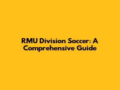 RMU Division Soccer: A Comprehensive Guide
