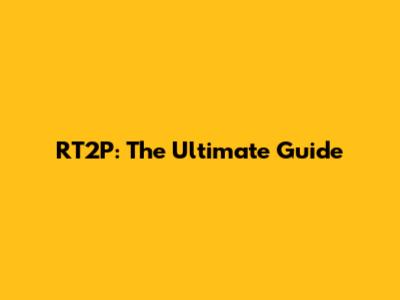 RT2P: The Ultimate Guide