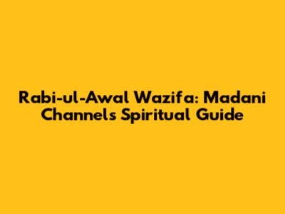 Rabi-ul-Awal Wazifa: Madani Channel's Spiritual Guide