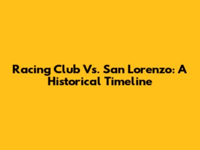 Racing Club Vs. San Lorenzo: A Historical Timeline